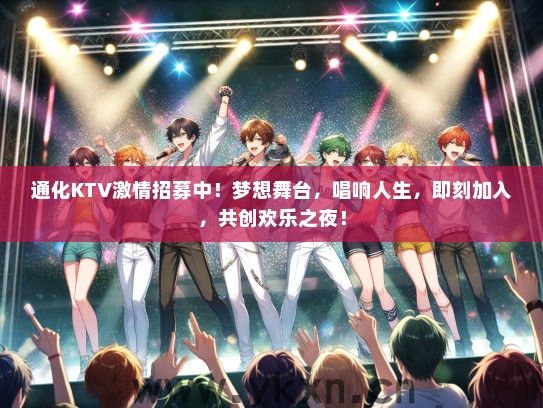 通化KTV激情招募中！梦想舞台，唱响人生，即刻加入，共创欢乐之夜！